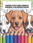Image for Super Cute and Simple Animal Coloring Book : 50 Big and Easy Pages for Kids Ages 2 to 8