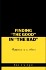 Image for Finding The Good In The Bad : &quot;Happiness Is A Choice&quot;