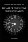 Image for The Art of Productive Procrastination : How to Get More Done by Doing Less
