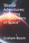 Image for &quot;Stellar Adventures : Exploring the Wonders of Space&quot;
