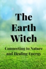 Image for The Earth Witch : Connecting to Nature and Healing Energy
