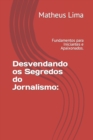 Image for Desvendando os Segredos do Jornalismo : Fundamentos para Iniciantes e Apaixonados.