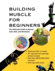 Image for Building Muscle for Beginners : The Ultimate Guide to Muscle Gain, Diet, and Workouts