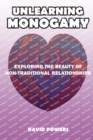 Image for Unlearning Monogamy : Exploring the Beauty of Non-Traditional Relationships