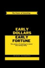 Image for Early Dollars Early Fortune : The power of starting to invest and save early