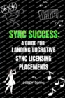 Image for Sync Success : A Guide for Landing Lucrative Sync Licensing Placements