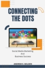 Image for Connecting The Dots : Social Media Marketing and Business Success