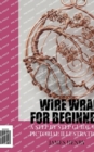 Image for Wire Wrap for Beginners : A Step by Step Guide with Pictorial Illustrations