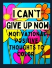 Image for I Can&#39;t Give Up Now Floral Coloring Book : Motivational Positive Thoughts To Color