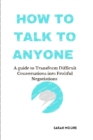 Image for How To Talk To Anyone : A guide to Transform Difficult Conversations into Fruitful Negotiations