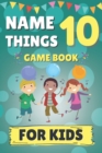 Image for Name 10 Things Game Book : 75 Brain Teasers For Kids How Many Things Can You Name in 30 Seconds?