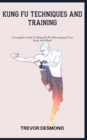 Image for Kung Fu Techniques and Training : A Complete Guide To Kung Fu For Developing Your Body And Mind