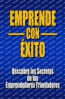 Image for Emprende con Exito : Descubre los Secretos de los Emprendedores Triunfadores