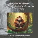 Image for From Blob to Humans : The Amazing Story of How We Got Here