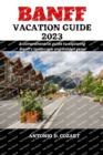Image for Banff Vacation Guide 2023 : A comprehensive guide to exploring Banff&#39;s landscape and hidden gems