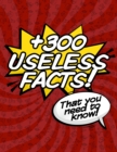 Image for +300 Useless facts that you need to know!