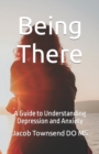 Image for Being There : A Guide to Understanding Depression and Anxiety