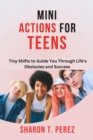 Image for Mini Actions for Teens : Tiny Shifts to Guide You Through Life&#39;s Obstacles and Success