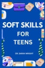 Image for Soft Skills for Teens : Hard skills get you hired, But soft skills get you promoted