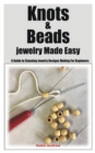Image for Knots &amp; Beads jewelry Made Easy : A Guide to Stunning Jewelry Designs Making For Beginners