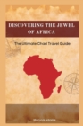 Image for Discovering the Jewel of Africa : The Ultimate Chad Travel Guide