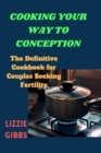 Image for Cooking Your Way to Conception : The Definitive Cookbook for Couples Seeking Fertility