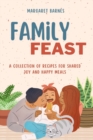 Image for Family Feast : A Collection of Recipes for Shared Joy and Happy Meals