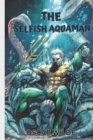 Image for The Selfish Aquaman Storybook For Kids And Teens