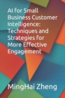 Image for AI for Small Business Customer Intelligence : Techniques and Strategies for More Effective Engagement
