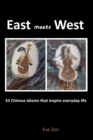 Image for East Meets West : 34 Chinese Idioms That Inspire Everyday Life