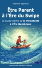 Image for ?tre Parent ? l&#39;?re du Swipe : Le Guide Ultime de la Parentalit? ? l&#39;?re Num?rique