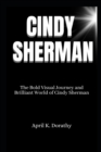Image for Cindy Sherman : The Bold Visual Journey and Brilliant World of Cindy Sherman