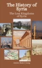 Image for The History of Syria : The Lost Kingdoms of Syria