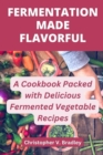 Image for Fermentation Made Flavorful : A Cookbook Packed with Delicious Fermented Vegetable Recipes