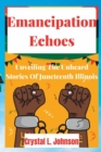 Image for Emancipation Echoes : Unveiling The Unheard Stories Of Juneteenth