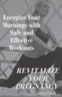 Image for Revitalize Your Pregnancy : Energize Your Mornings with Safe and Effective Workouts