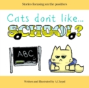 Image for Cats don&#39;t like...School? : Stories focusing on the positives