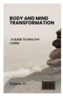 Image for Body and Mind Transformation : A Guide to Healthy Living