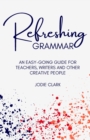 Image for Refreshing grammar  : an easy-going guide for teachers, writers and other creative people