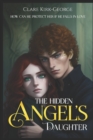Image for The Hidden Angel&#39;s Daughter : How can he protect her if he falls in love...