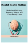 Image for Mental Health Matters : Nurturing Well-being, Breaking Stigma, and Empowering Lives