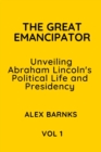 Image for The Great Emancipator : Unveiling Abraham Lincoln&#39;s Political Life and Presidency
