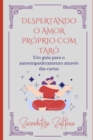 Image for Despertando o Amor Proprio com Taro : Um guia para o autoempoderamento atraves das cartas