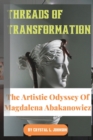 Image for Threads of Transformation : The Artistic Odyssey Of Magdalena Abakanowicz