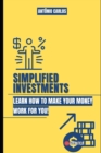 Image for Simplified Investments : Learn how to make your money work for you