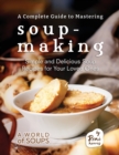 Image for A Complete Guide to Mastering Soup-Making : Simple and Delicious Soup Recipes for Your Loved Ones