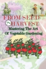 Image for From Seed to Harvest : Mastering the Art of Vegetable Gardening