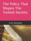 Image for The Policy That Shapes The Turkish Society.