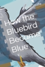 Image for How the Blue Bird Became Blue