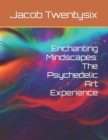 Image for Enchanting Mindscapes : The Psychedelic Art Experience